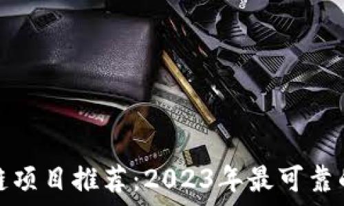  
区块链项目推荐：2023年最可靠的选择