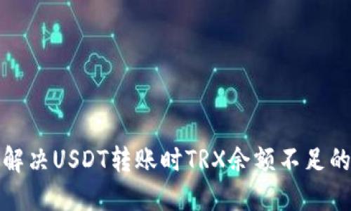 如何解决USDT转账时TRX余额不足的问题