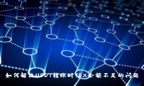 如何解决USDT转账时TRX余额不足的问题