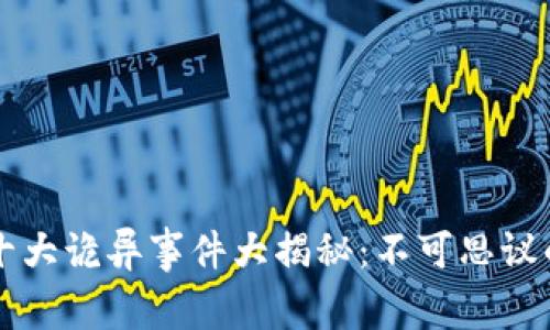 区块链十大诡异事件大揭秘：不可思议的黑暗面