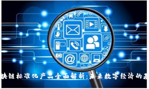 区块链标准化产品全面解析：未来数字经济的基石