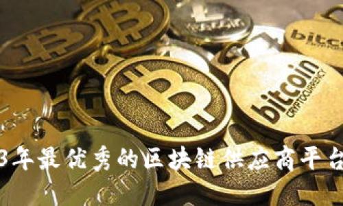 2023年最优秀的区块链供应商平台推荐