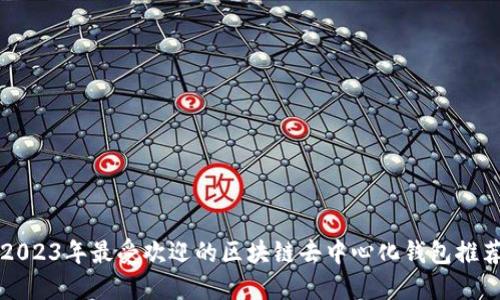 2023年最受欢迎的区块链去中心化钱包推荐