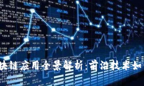 2023年企业区块链应用全景解析：前沿技术如何改变商业格局