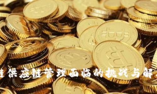 区块链供应链管理面临的挑战与解决方案