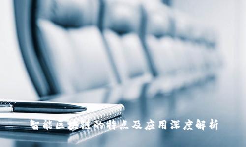 智能区块链的特点及应用深度解析