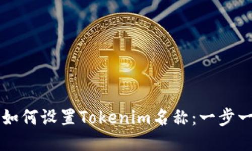 ### 如何设置Tokenim名称：一步一步指南