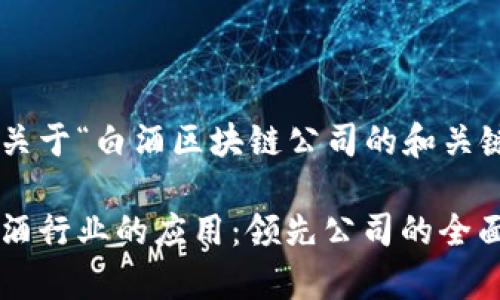 以下是一个关于“白酒区块链公司的和关键词”的示例:
区块链在白酒行业的应用:领先公司的全面分析