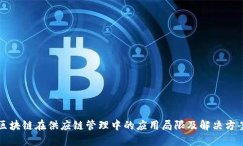 区块链在供应链管理中的应用局限及解决方案