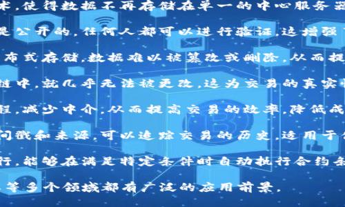 区块链技术的优势主要包括以下几个方面：

1. **去中心化**：区块链通过分布式账本技术，使得数据不再存储在单一的中心服务器上，降低了中心化带来的信任风险和故障点。

2. **透明性**：区块链中的所有交易记录都是公开的，任何人都可以进行验证，这增强了交易的透明度，减少了欺诈的可能。

3. **安全性**：区块链采用加密算法，加之分布式存储，数据难以被篡改或删除，从而提高了数据的安全性。

4. **不可篡改性**：一旦数据被添加到区块链中，就几乎无法被更改，这为交易的真实性提供了有力的保障。

5. **高效性**：区块链能够简化多方交易流程，减少中介，从而提高交易的效率，降低成本。

6. **可追溯性**：每一笔交易都有明确的时间戳和来源，可以追踪交易的历史，适用于供应链管理等领域。

7. **智能合约**：区块链支持智能合约的执行，能够在满足特定条件时自动执行合约条款，减少了人工干预和错误。

这些优势使得区块链在金融、医疗、物流、版权等多个领域都有广泛的应用前景。