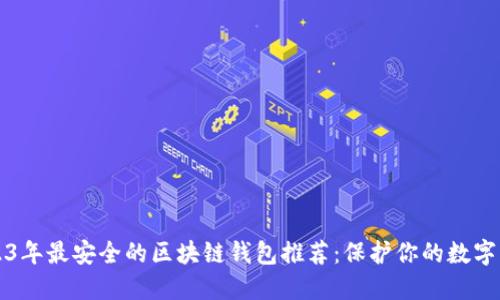 2023年最安全的区块链钱包推荐：保护你的数字资产
