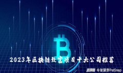 2023年区块链致富项目十大公司推荐