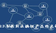 2023年最新区块链产品特点解析