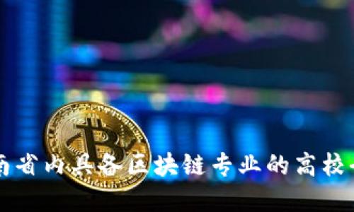 湖南省内具备区块链专业的高校全览