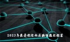 2023年最受欢迎的区块链教程推荐