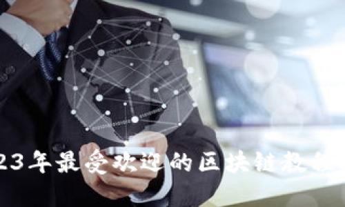 2023年最受欢迎的区块链教程推荐