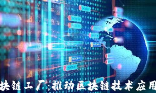 
上海区块链工厂：推动区块链技术应用的先锋