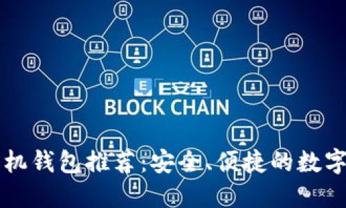 区块链手机钱包推荐：安全、便捷的数字资产管理