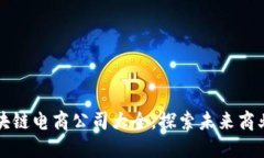 高密区块链电商公司大全，探索未来商业新机遇