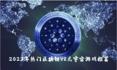 2023年热门区块链VR元宇宙游戏推荐