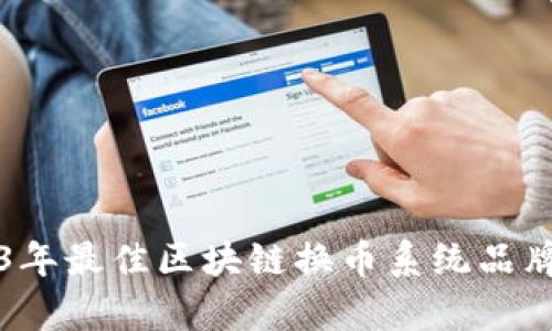 2023年最佳区块链换币系统品牌分析