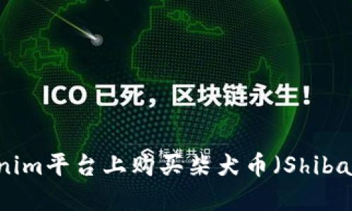 如何在Tokenim平台上购买柴犬币（Shiba Inu Coin）