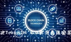 如何解决TokenIM 2.0软件无法安装的问题