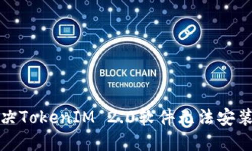 如何解决TokenIM 2.0软件无法安装的问题