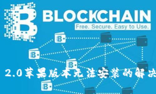 TokenIM 2.0苹果版本无法安装的解决方案指南