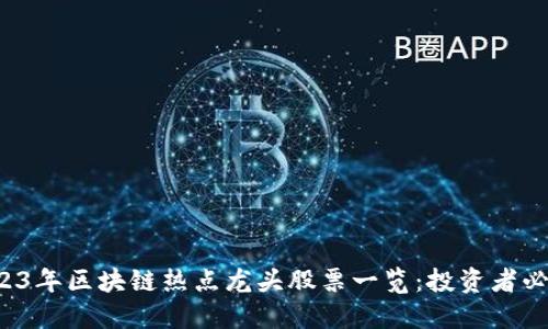 2023年区块链热点龙头股票一览：投资者必看！