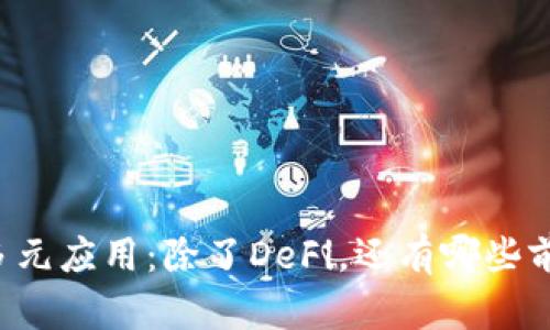 区块链技术的多元应用：除了DeFi，还有哪些前景广阔的领域？