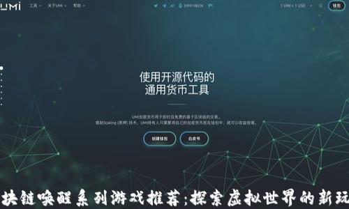 
区块链唤醒系列游戏推荐：探索虚拟世界的新玩法
