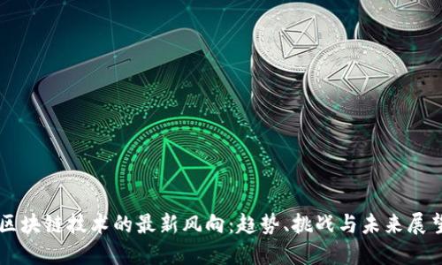 区块链技术的最新风向：趋势、挑战与未来展望