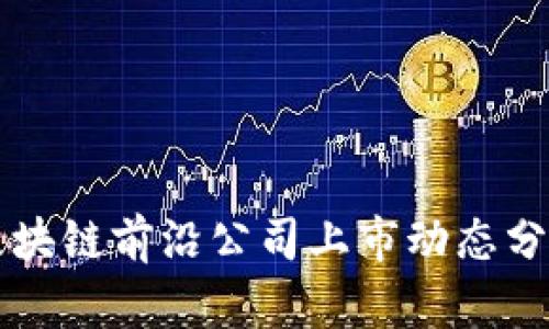 区块链前沿公司上市动态分析