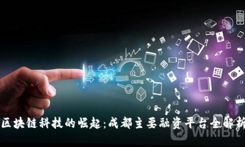 区块链科技的崛起：成都主要融资平台全解析