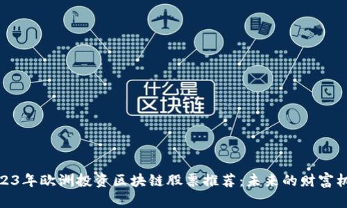 2023年欧洲投资区块链股票推荐：未来的财富机遇