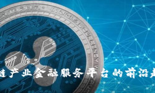 探索区块链产业金融服务平台的前沿趋势与应用