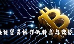 区块链贸易协作的特点与优势分析