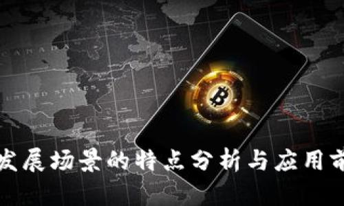 区块链发展场景的特点分析与应用前景探讨