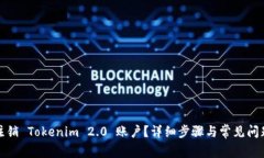 如何注销 Tokenim 2.0 账户？详细步骤与常见问题解