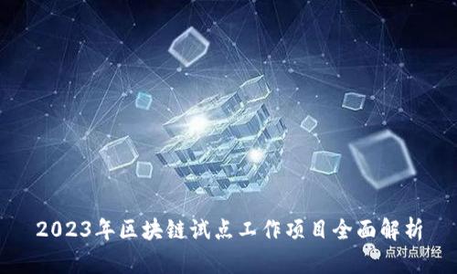 2023年区块链试点工作项目全面解析