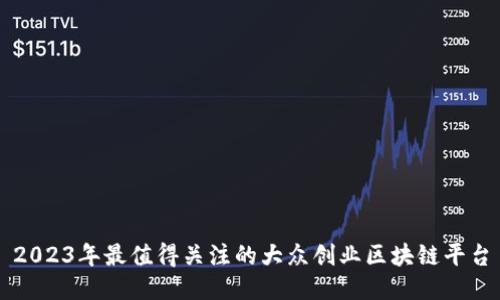 2023年最值得关注的大众创业区块链平台
