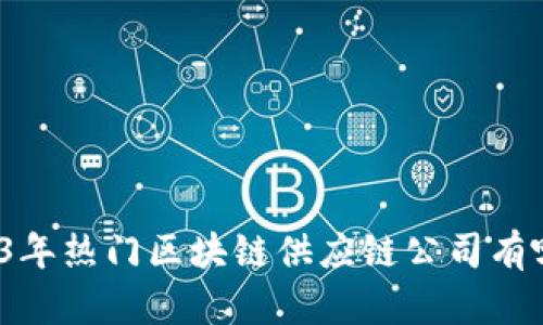 2023年热门区块链供应链公司有哪些？