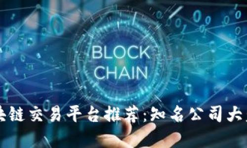 区块链交易平台推荐：知名公司大盘点
