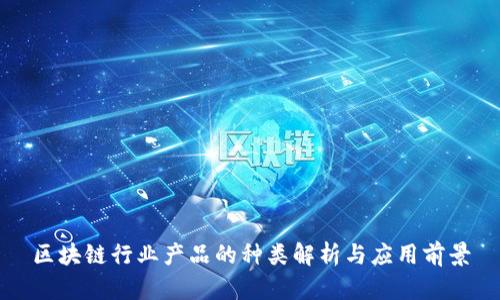 区块链行业产品的种类解析与应用前景