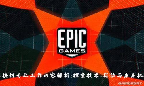 区块链专业工作内容解析：探索技术、岗位与未来机遇