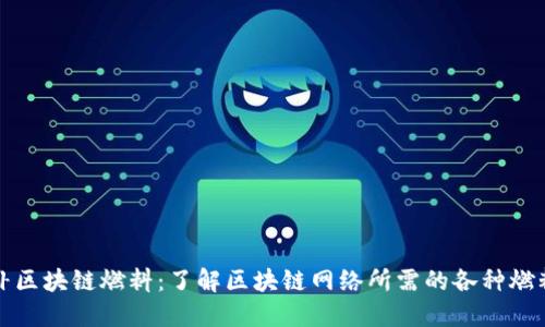 补区块链燃料：了解区块链网络所需的各种燃料