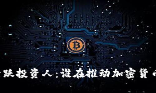 区块链活跃投资人：谁在推动加密货币的未来？