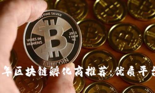 2023年区块链孵化商推荐：优质平台前瞻