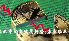 区块链在农业中的新发展趋势：未来农业的智能